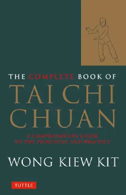 The Complete Book of Tai Chi Chuan: A Comprehensive Guide to the Principles and Practice by Wong Kiew Kit