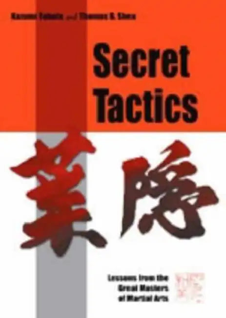 Secret Tactics: Lessons from the Great Masters of Martial Arts by Kazumi Tabata
