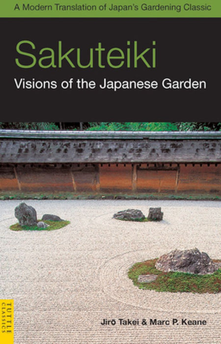 Sakuteiki: Visions of the Japanese Garden: A Modern Translation of Japan's Gardening Classic by Jiro Takei