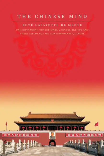 The Chinese Mind: Understanding Traditional Chinese Beliefs and Their Influence on Contemporary Culture by Boye Lafayette De Mente