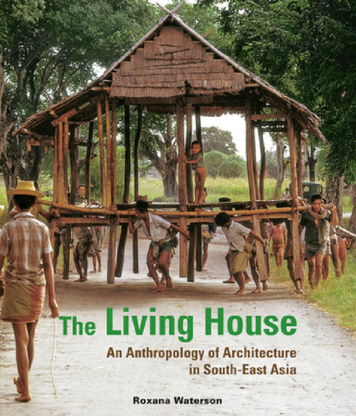 The Living House: An Anthropology of Architecture in South-East Asia  by Roxana Waterson