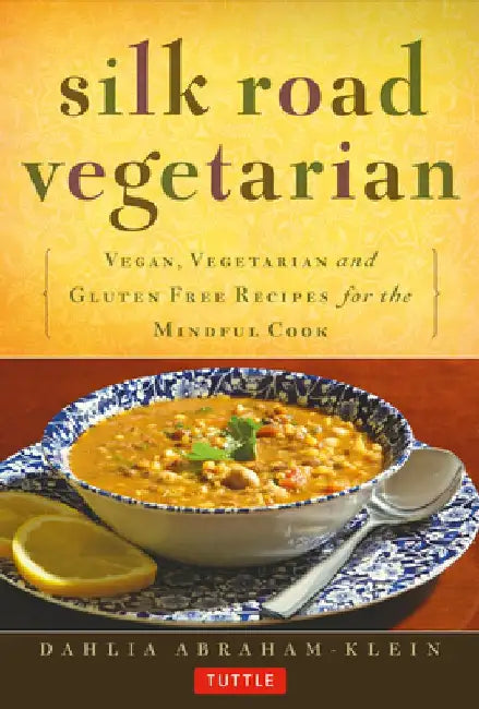 Silk Road Vegetarian: Vegan, Vegetarian and Gluten Free Recipes for the Mindful Cook [Vegetarian Cookbook, 101 Recipes] by Dahlia Abraham-Klein