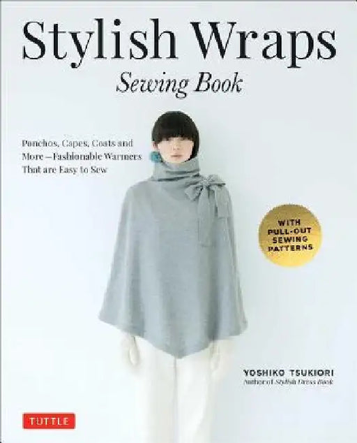 Stylish Wraps Sewing Book: Ponchos, Capes, Coats and More - Fashionable Warmers That Are Easy to Sew by Yoshiko Tsukiori