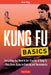 Kung Fu Basics: Everything You Need to Get Started in Kung Fu - From Basic Kicks to Training and Tournaments by Paul Eng