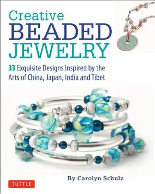 Creative Beaded Jewelry: 33 Exquisite Designs Inspired by the Arts of China, Japan, India and Tibet by Carolyn Schulz