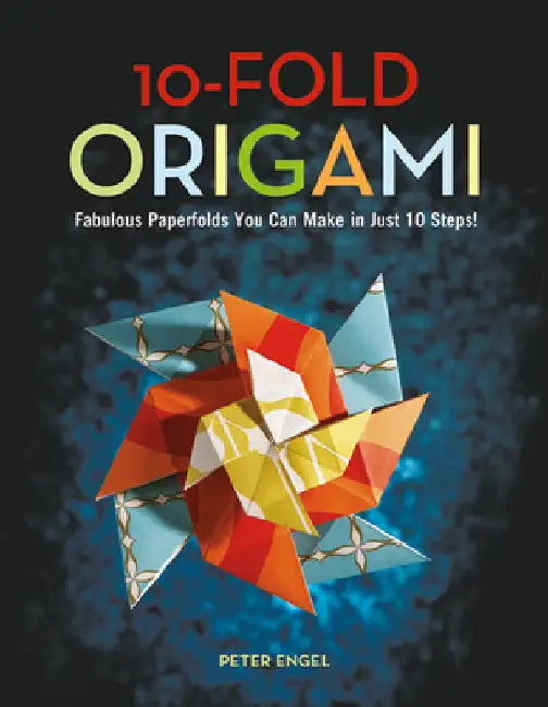 10-Fold Origami: Fabulous Paperfolds You Can Make in Just 10 Steps!: Origami Book with 26 Projects: Perfect for Origami Beginners, Children or Adults by Engel, Peter