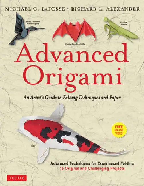 Advanced Origami: An Artist's Guide to Folding Techniques and Paper: Origami Book with 15 Original and Challenging Projects: Instructional Videos Incl by Michael G. Lafosse