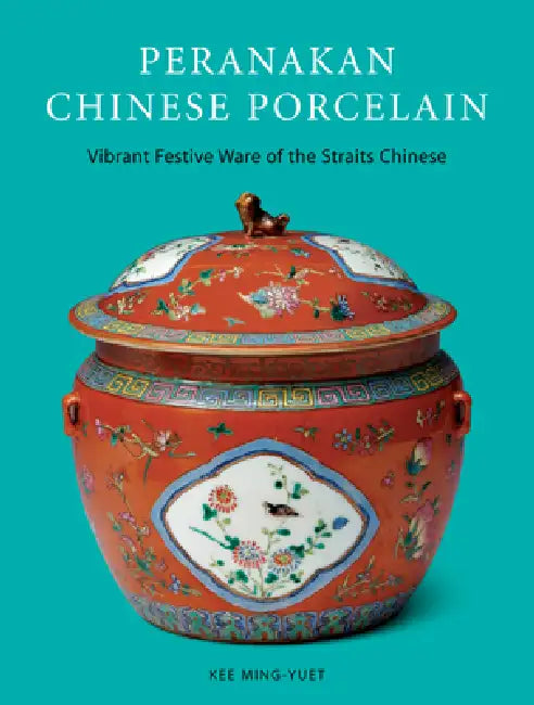 Peranakan Chinese Porcelain: Vibrant Festive Ware of the Straits Chinese by Kee Ming-Yuet, Lim Hock Seng