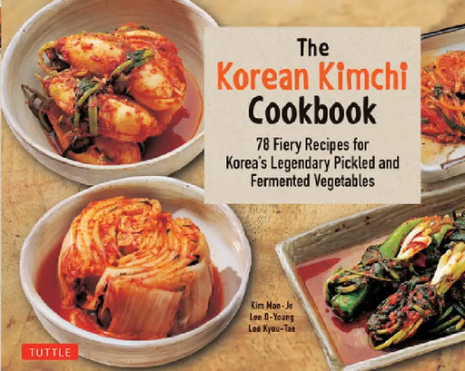 Korean Kimchi Cookbook: 82 Fiery Recipes for Korea's Legendary Pickled and Fermented Vegetables by Lee O-Young