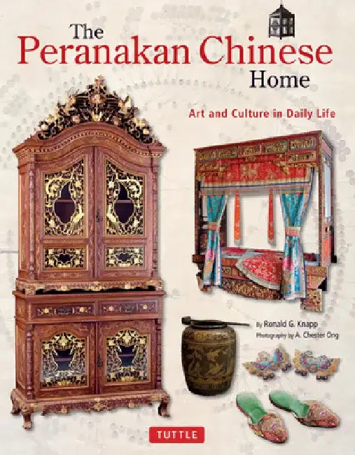 The Peranakan Chinese Home: Art and Culture in Daily Life by Ronald G. Knapp