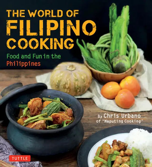 The World of Filipino Cooking: Food and Fun in the Philippines by Chris Urbano of "Maputing Cooking" (Over 90 Recipes) by Chris Urbano
