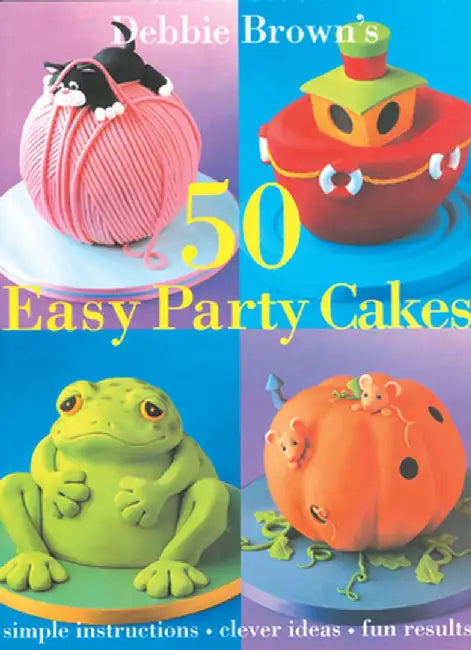 50 Easy Party Cakes by Debbie Brown