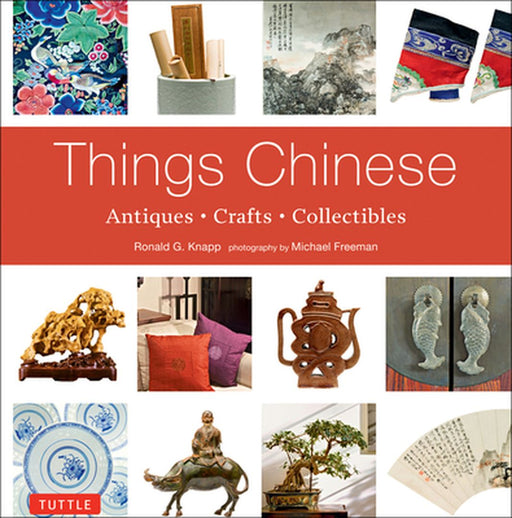 Things Chinese: Antiques, Crafts, Collectibles by Ronald G. Knapp