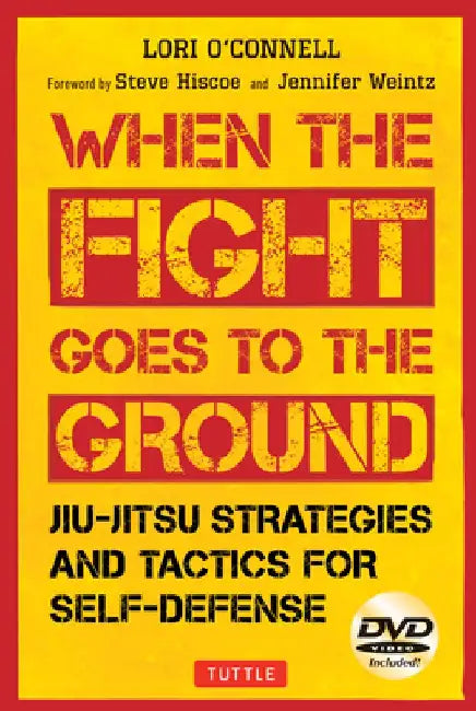 When the Fight Goes to the Ground: Jiu-Jitsu Strategies and Tactics for Self-Defense by Lori O'Connell