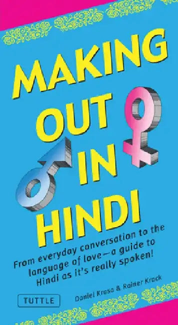 Making Out in Hindi: From Everyday Conversation to the Language of Love - A Guide to Hindi as It's Really Spoken! (Hindi Phrasebook) by Daniel Krasa
