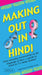 Making Out in Hindi: From Everyday Conversation to the Language of Love - A Guide to Hindi as It's Really Spoken! (Hindi Phrasebook) by Daniel Krasa