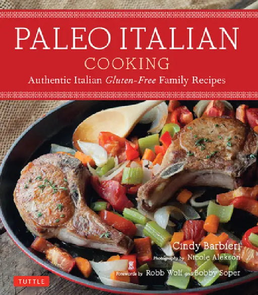 Paleo Italian Cooking: Authentic Italian Gluten-Free Family Recipes by Cindy Barbieri, Nicole Alekson, Robb Wolf