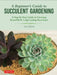 A Beginner's Guide to Succulent Gardening: A Step-By-Step Guide to Growing Beautiful & Long-Lasting Succulents
