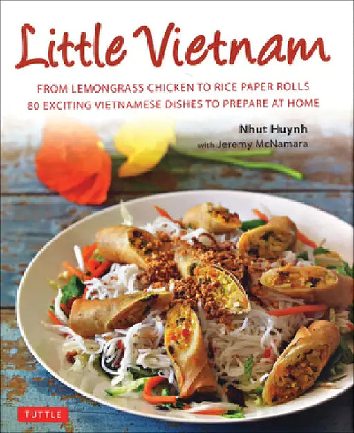 Little Vietnam: From Lemongrass Chicken to Rice Paper Rolls, 80 Exciting Vietnamese Dishes to Prepare at Home [Vietnamese Cookbook] by Nhut Huynh, Jeremy McNamara