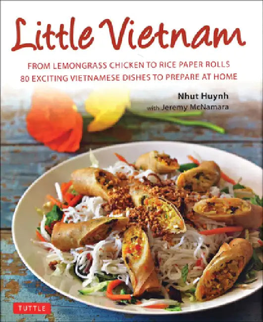 Little Vietnam: From Lemongrass Chicken to Rice Paper Rolls, 80 Exciting Vietnamese Dishes to Prepare at Home [Vietnamese Cookbook] by Nhut Huynh, Jeremy McNamara