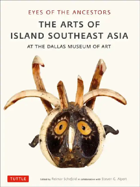 Eyes of the Ancestors: The Arts of Island Southeast Asia at the Dallas Museum of Art by Reimar Schefold