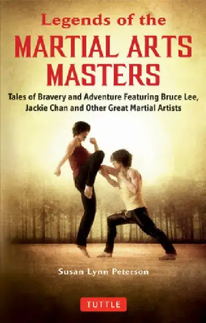 Legends of the Great Martial Arts Masters: Tales of Bravery and Adventure about Bruce Lee, Jackie Chan and Other Great Martial Artists by Susan Lynn Peterson