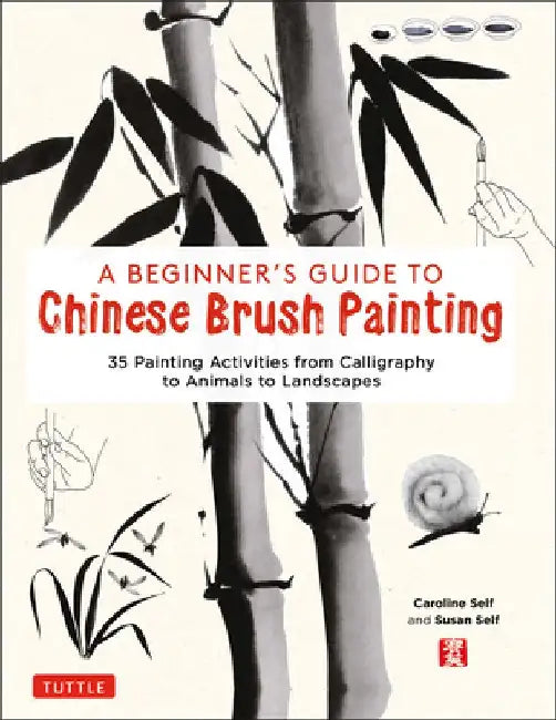 A Beginner's Guide to Chinese Brush Painting: A Hands-On Introduction to the Traditional Art by Caroline Self
