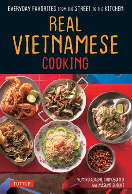 Real Vietnamese Cooking: Everyday Favorites from the Street to the Kitchen by Yumiko Adachi