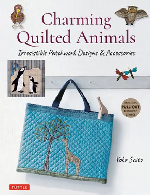 Charming Quilted Animals: Irresistible Patchwork Designs and Accessories (Includes Pull-Out Template Sheets) by Yoko Saito