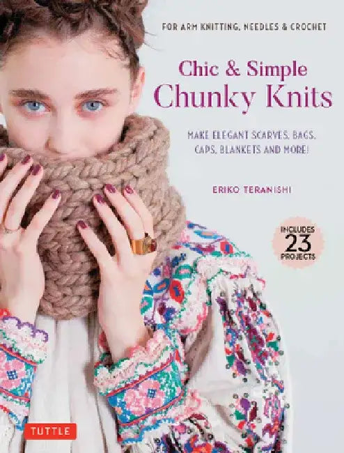 Chic & Simple Chunky Knits: (for Arm Knitting, Needles & Crochet) Make Elegant Scarves, Bags, Caps, Blankets and More! by Eriko Teranisi