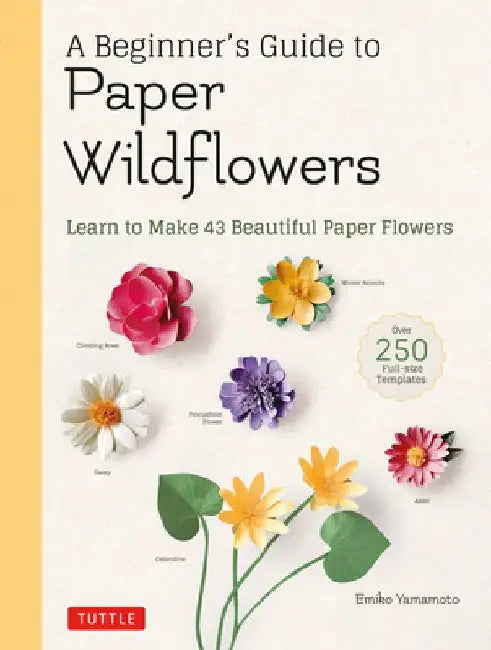 A Beginner's Guide to Paper Wildflowers: Learn to Make 43 Beautiful Paper Flowers (with Actual-Size Templates) by Emiko Yamamoto