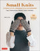 Small Knits: Casual & Chic Japanese-Style Accessories (19 Projects + Variations) by Yoko Hatta