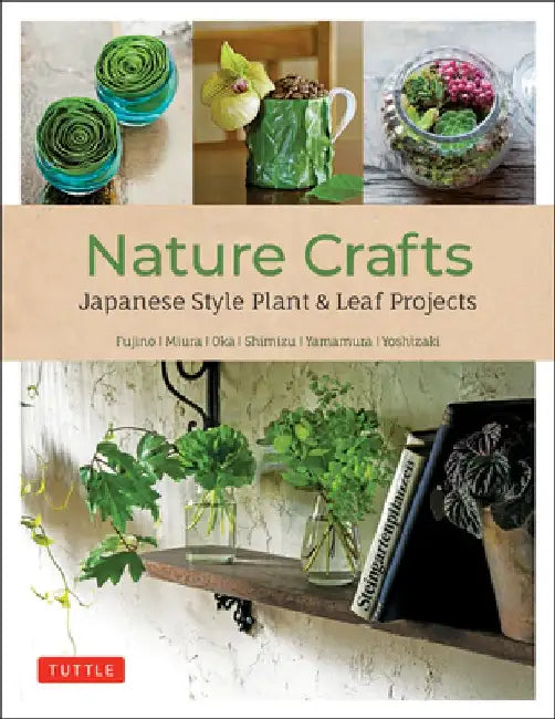 Plant & Leaf Crafts: Beautiful Japanese-Style Nature Projects (with 40 Projects and Over 250 Photos) by Yukinobu Fujino