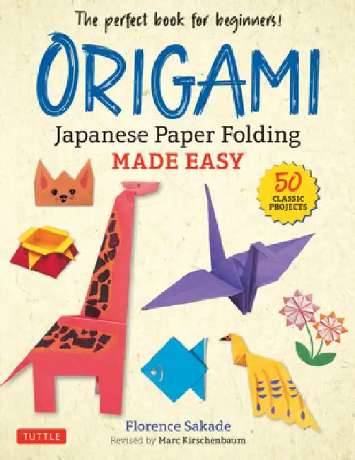 Origami: Japanese Paper Folding Made Easy: The Perfect Book for Beginners (50 Classic Projects) by Florence Sakade