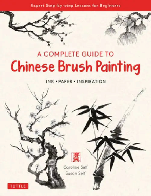 A Complete Guide to Chinese Brush Painting: Ink Paper Inspiration - Expert Step-By-Step Lessons for Beginners