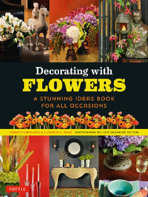 Decorating with Flowers: A Stunning Ideas Book for All Occasions by Roberto Caballero, Elizabeth V. Reyes, Luca Invernizzi Tettoni