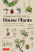 A Beginner's Guide to House Plants: Creating Beautiful and Healthy Indoor Green Spaces in Your Home by Ryusuke Sakaino