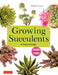 Growing Succulents: A Pictorial Guide to Planting and Design (Over 1,000 Photos and 700 Plants) by Tanabe Shoichi