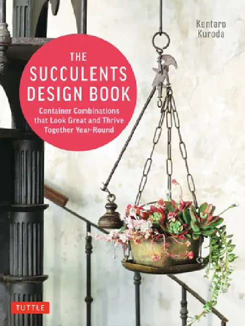 Designer Succulents: Beautiful Container Combinations That Look Good & Grow Well Year-Round! by Kentaro Kuroda