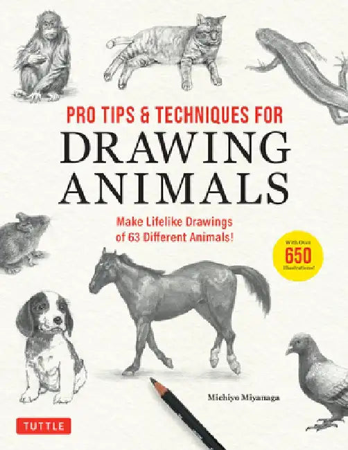 Pro Tips & Techniques for Drawing Animals: Learn to Draw 63 Different Animals Realistically! (Over 650 Illustrations) by Michiyo Miyanaga