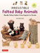 Irresistible Felted Baby Animals: Cute Needle Felted Figures -- From Puppies to Pandas (with Actual-Sized Diagrams)