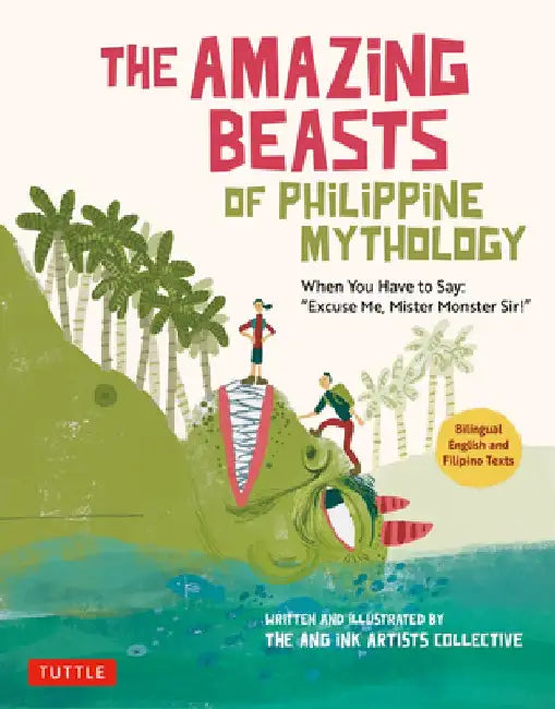 The Amazing Beasts of Philippine Mythology: When You Have to Say: Excuse Me, Mister Monster Sir!(bilingual English and Filipino Texts) by The Ang Ink Artists Collective