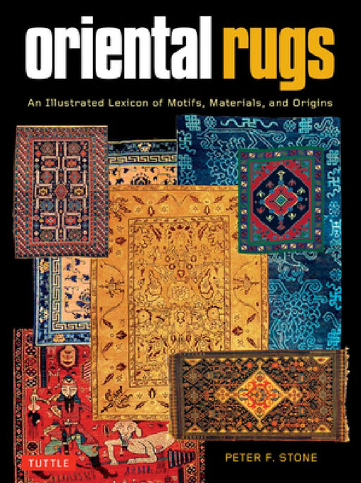Oriental Rugs: An Illustrated Lexicon of Motifs, Materials and Origins by Peter F. Stone