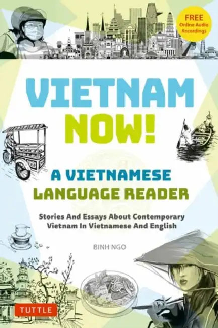 Vietnam Now! a Vietnamese Language Reader: Stories and Essays about Contemporary Vietnam in Vietnamese and English (with Free Online Audio Recordings) by Binh Ngo