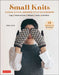 Small Knits: Casual & Chic Japanese Style Accessories (19 Projects + Variations) by Hatta