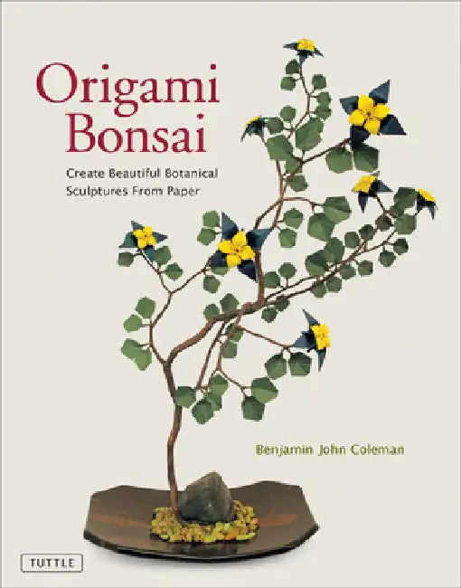 Origami Bonsai: Create Beautiful Botanical Sculptures from Paper: Origami Book with 14 Beautiful Projects and Instructional Videos by Benjamin John Coleman