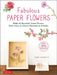 Fabulous Paper Flowers: Make 43 Beautiful Asian Flowers - From Irises to Cherry Blossoms to Peonies (with 270 Tracing Templates) by Yamamoto, Emiko