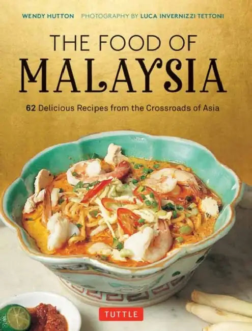 The Food of Malaysia: 62 Delicious Recipes from the Crossroads of Asia by Wendy Hutton, Luca Invernizzi Tettoni