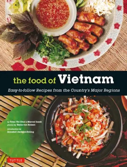 The Food of Vietnam: Easy-To-Follow Recipes from the Country's Major Regions [Vietnamese Cookbook with Over 80 Recipes] by Trieu Thi Choi, Marcel Isaak