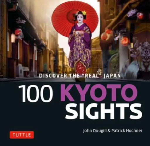 100 Kyoto Sights: Discover the Real Kyoto by John Dougill, Patrick Hochner